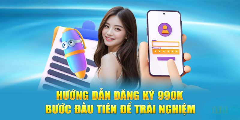 +2 bước đăng ký 99ok siêu tốc cho người mới