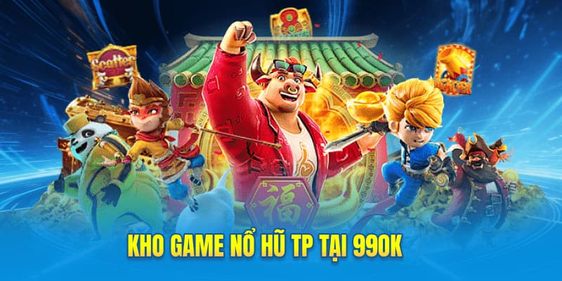 Kho game nổ hũ TP tại 99OK