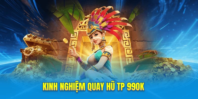 Kinh nghiệm quay hũ TP 99OK