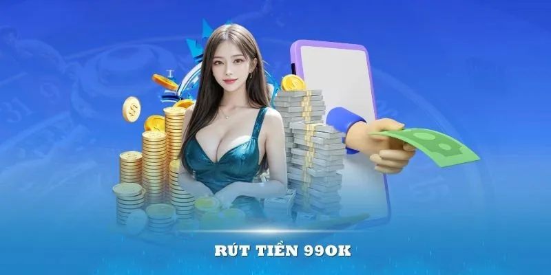 Rút Tiền 99ok - 3 Bước Cơ Bản Nhận Thưởng Liền Tay An Toàn